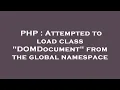 PHP Attempted to load class DOMDocument from the global namespace