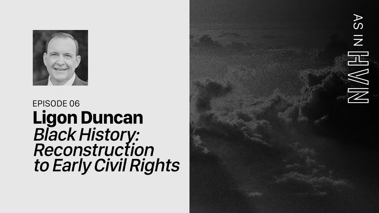 Black History: Reconstruction to Early Civil Rights | As in Heaven Episode 6 | Ligon Duncan