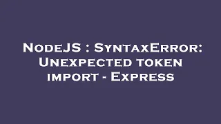 NodeJS SyntaxError Unexpected token import - Express