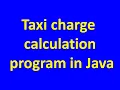 Taxi charge calculation program in Java - using if-else if