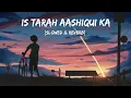 Download Lagu Is Tarah Aashiqui Ka | Slowed \u0026 Reverb | 90's Lofi Song #slowedandreverb #lofimusic #like