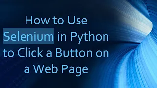 How to Use Selenium in Python to Click a Button on a Web Page
