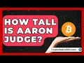 How Tall Is Aaron Judge Baseball Statistics Vault News