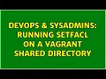 DevOps SysAdmins Running setfacl on a vagrant shared directory 2 Solutions