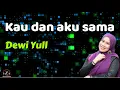 Download Lagu Kau dan Aku Sama  -  Dewi Yull  (Lirik Lagu)