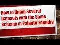 How to Union Several Datasets with the Same Schema in Palantir Foundry