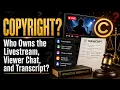 COPYRIGHT - what happens to the viewer chat transcript music and other material