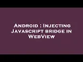 Android Injecting Javascript bridge in WebView