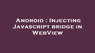 Android Injecting Javascript bridge in WebView