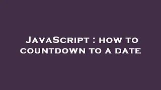 JavaScript how to countdown to a date