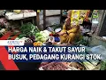 Lagu Harga Naik dan Takut Sayur Busuk, Pedagang Kurangi Stok