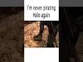 Never pirating Halo again
