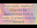 Non-static Method Cannot Be Referenced from a Static Context How to Solve it