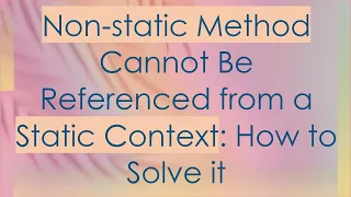 Non-static Method Cannot Be Referenced from a Static Context How to Solve it