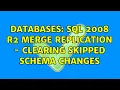 Databases SQL 2008 R2 Merge Replication - Clearing Skipped Schema Changes