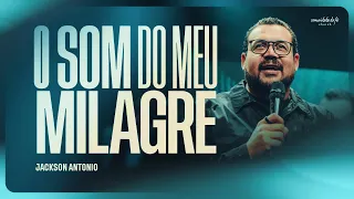 O SOM DO MEU MILAGRE | JACKSON ANTÔNIO