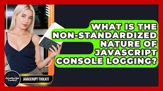 What Is The Non-standardized Nature Of JavaScript Console Logging - JavaScript Toolkit