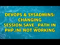 DevOps SysAdmins Changing session save - path in php ini not working