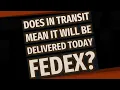Does in transit mean it will be delivered today FedEx