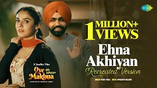 Ehna Akhiyan (Recreation)| Oye Makhna | Ammy Virk | Tania| Vidhi Tyagi|Upmanyu Bhanot|Simerjit Singh