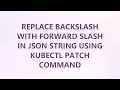 replace backslash with forward slash in JSON string using kubectl patch command