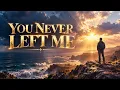 JESUS, YOU NEVER LEFT ME ✝️ | God’s Love | Emotional Christian Worship Song