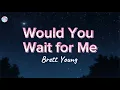 Would You Wait For Me || Brett Young || Lyrics