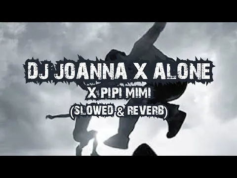 Download MP3 DJ JOANNA X ALONE X PIPI MIMI  SLOWED REVERB