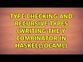 Type checking and recursive types Writing the Y combinator in 2 Solutions