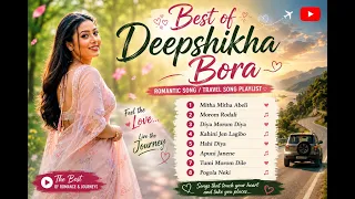 🎵Best of Deepshikha Bora ❤️ | Assamese Romantic Songs Playlist 2026 | Love & Travel Hits