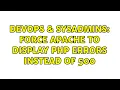 DevOps SysAdmins Force Apache to display PHP errors instead of 500 2 Solutions