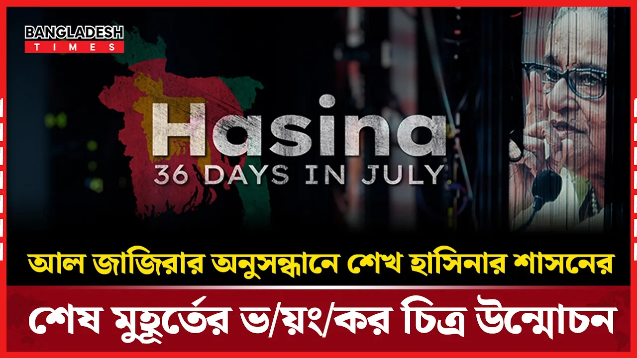 হাসিনা-জুলাইয়ের ৩৬ দিন: আল জাজিরার অনুসন্ধান