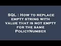 SQL How to replace empty string with value that is not empty for the same PolicyNumber