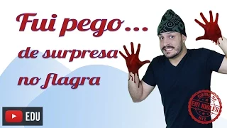 COMO SE DIZ "FUI PEGO DE SURPRESA/NO FLAGRA" EM INGLÊS