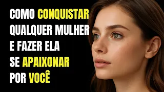 Como Conquistar Qualquer Mulher e Fazê-la se Apaixonar por Você (Conselhos para Homens) | Estoicismo