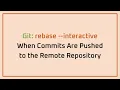 Git rebase -interactive When Commits Are Pushed to the Remote Repository