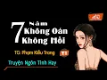 Download Lagu Truyện Ngắn Tình Cảm Hay Nhất - 7 Năm Không Oán Không Hối Tập 1 - Phạm Kiều Trang Trà Thanh Diễn Đọc