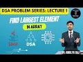 Find Largest Element in Array DSA Problem Series Lecture 1