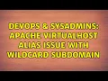 DevOps SysAdmins Apache VirtualHost Alias Issue with wildcard subdomain