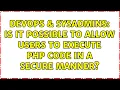 DevOps SysAdmins Is it possible to allow users to execute PHP code in a secure manner