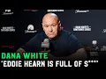 Dana White Eddie Hearn is so full of s