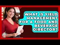 What Is Yield Management For A Food And Beverage Director - Food Service Jobs