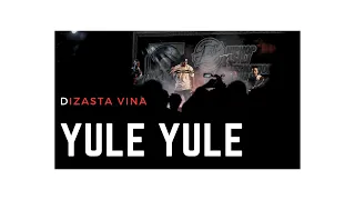 dizasta vina yule yule