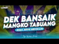 Download Lagu DJ DEK BANSAIK MANGKO TABUANG • FULL BASS JEDAG JEDUG MENGKANE • DJ MINANG VIRAL TIKTOK