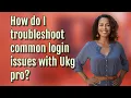 How do I troubleshoot common login issues with Ukg pro