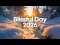 Lagu Blissful Day 2026 ❄️ Positive \u0026 Chill House Mix for Perfect Winter Day ☀️ Good Vibes