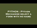 PYTHON Python Mechanize select a form with no name