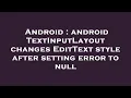 Android android TextInputLayout changes EditText style after setting error to null