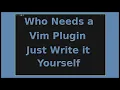 Why use Vim plugins Write it yourself