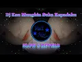 Download Lagu DJ Kau Mungkin Suka Kepadaku - Slow \u0026 Reverb